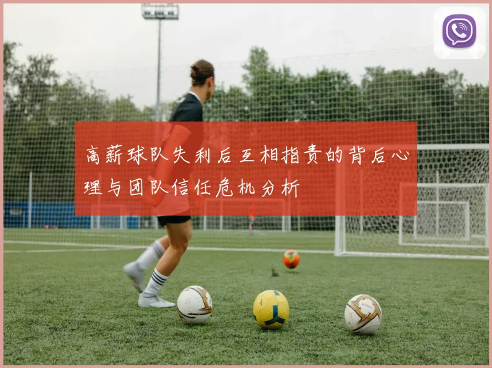 高薪球队失利后互相指责的背后心理与团队信任危机分析