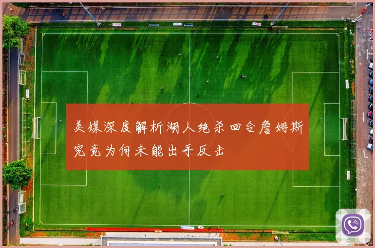 美媒深度解析湖人绝杀回合詹姆斯究竟为何未能出手反击