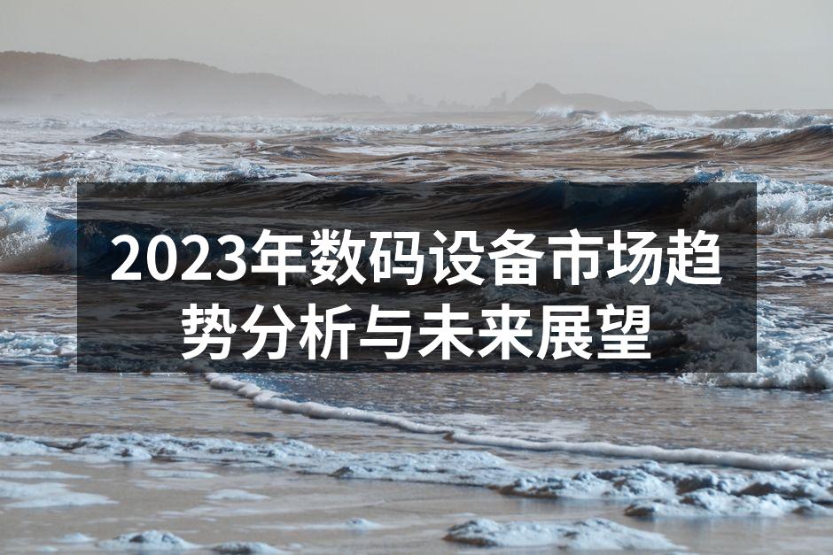2023年数码设备市场发展分析