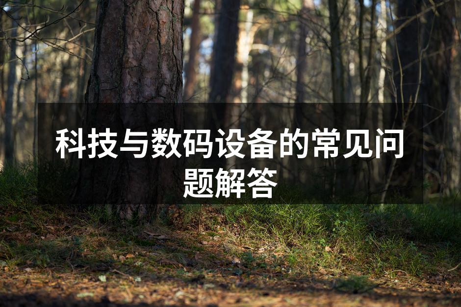 科技与数码设备的常见问题解答