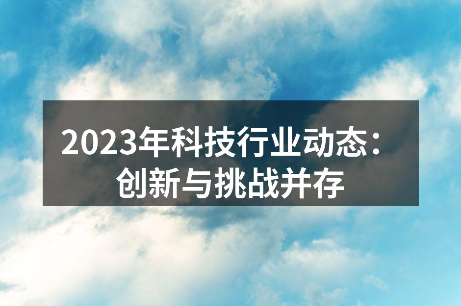 2023年科技行业动态：创新与挑战并存