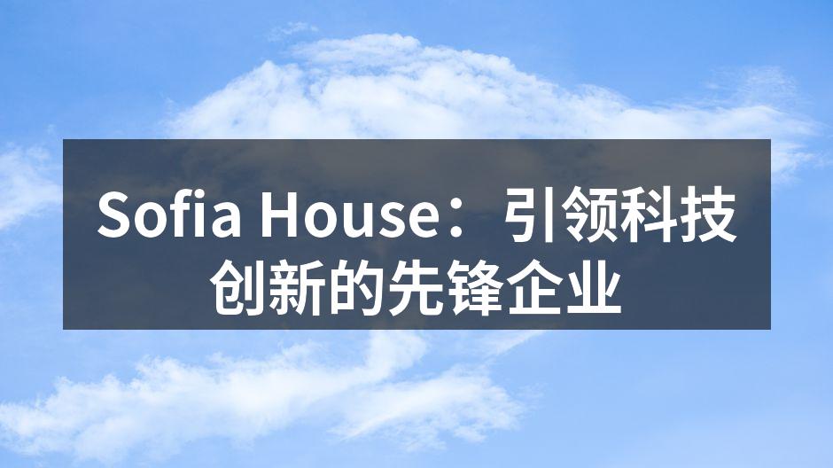 Sofia House：引领科技创新的先锋企业